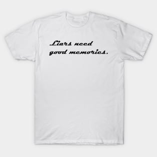 LIARS NEED GOOD MEMORIES T-Shirt